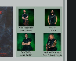Alex Faccinetto Lead Guitar Sly Tale Drums Seb Vallée Lead Guitar Markus Fortunato Bass & Lead Vocals