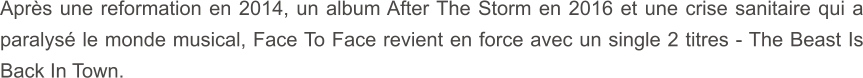 Après une reformation en 2014, un album After The Storm en 2016 et une crise sanitaire qui a paralysé le monde musical, Face To Face revient en force avec un single 2 titres - The Beast Is Back In Town.