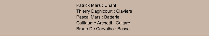 Patrick Mars : Chant Thierry Dagnicourt : Claviers Pascal Mars : Batterie Guillaume Archetti : Guitare Bruno De Carvalho : Basse