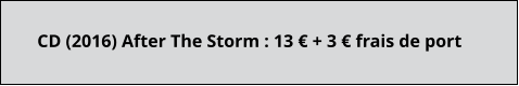 CD (2016) After The Storm : 13 € + 3 € frais de port