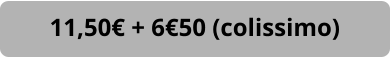 11,50€ + 6€50 (colissimo)