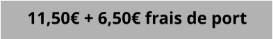 11,50€ + 6,50€ frais de port