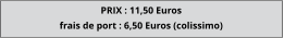 PRIX : 11,50 Euros  frais de port : 6,50 Euros (colissimo)