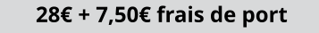 28€ + 7,50€ frais de port