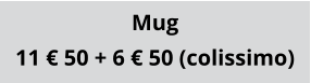 Mug 11 € 50 + 6 € 50 (colissimo)