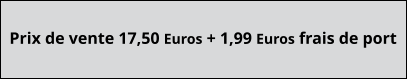 Prix de vente 17,50 Euros + 1,99 Euros frais de port